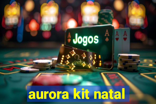 aurora kit natal